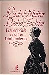Liebe Mutter, Liebe Tochter. Frauenbriefe aus drei Jahrhunderten.