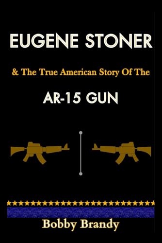 Eugene Stoner & The True American Story Of The AR-15 Gun (Paperback)
