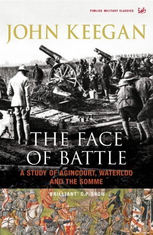 The Face Of Battle: A Study of Agincourt, Waterloo and the Somme