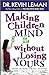 Making Children Mind Without Losing Yours