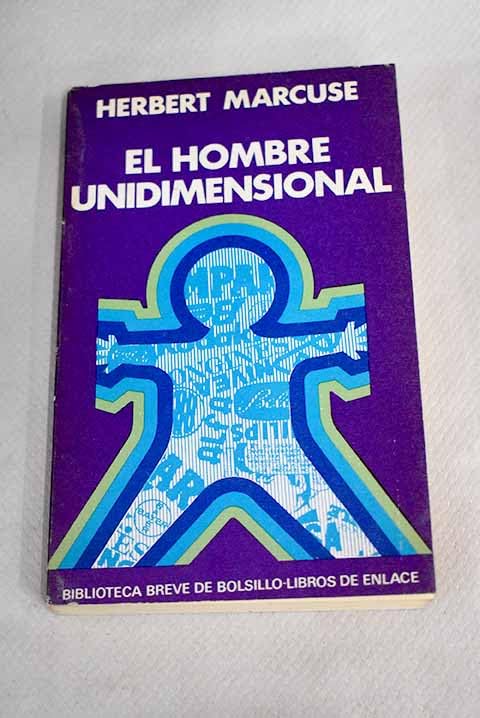 El hombre unidimensional: ensayo sobre la ideología de la sociedad industrial avanzada