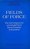 Fields of Force: The Development of a World View from Faraday to Einstein Fields of Force: The Development of a World View from Faraday to Einstein