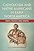 Catholicism and Native Americans in Early North America by Kathleen Deagan