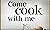 Come Cook with Me