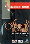 O feminino na sombra: Relações de poder na CUT (Portuguese Edition) O feminino na sombra: Relações de poder na CUT (Portuguese Edition)