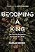 NEW-Becoming a King: The Path to Restoring the Heart of a Man