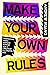 Make Your Own Rules: Stories and Hard-Earned Advice from a Creator in the Digital Age