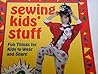 Sewing Kids Stuff: Fun Things for Kids to Wear and Share Sewing Kids Stuff: Fun Things for Kids to Wear and Share