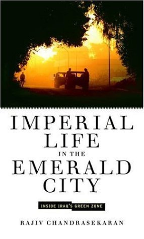 Imperial Life in the Emerald City: Inside Iraq's Green Zone by Chandrasekaran, Rajiv(September 19, 2006) Hardcover