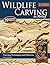 Wildlife Carving in Relief, Second Edition Revised and Expanded: Carving Techniques and Patterns by Lora Irish (2009-11-01)