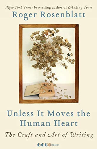 [Unless It Moves the Human Heart: The Craft and Art of Writing] [By: Rosenblatt, Roger] [January, 2011]