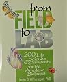 From Field to Lab: 200 Life Science Experiments for the Amateur Biologist From Field to Lab: 200 Life Science Experiments for the Amateur Biologist