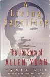 A Living Sacrifice : The Biography of Allen Yuan A Living Sacrifice : The Biography of Allen Yuan