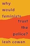 Book cover for Why Would Feminists Trust the Police?: A tangled history of resistance and complicity