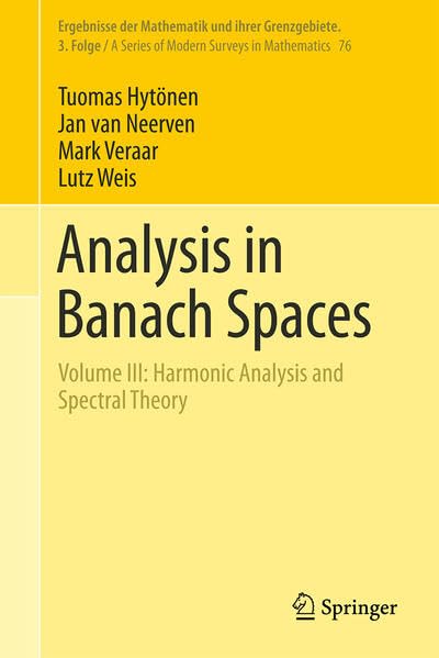 Analysis in Banach Spaces: Volume III: Harmonic Analysis and Spectral Theory (Ergebnisse der Mathematik und ihrer Grenzgebiete. 3. Folge / A Series of Modern Surveys in Mathematics, 76)