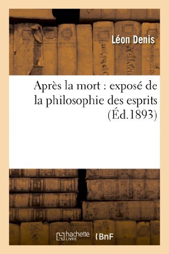 Apres La Mort: Expose de La Philosophie Des Esprits, Ses Bases Scientifiques Et Experimentales by Denis-L (2013-03-24)
