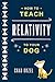 How to Teach Relativity to Your Dog