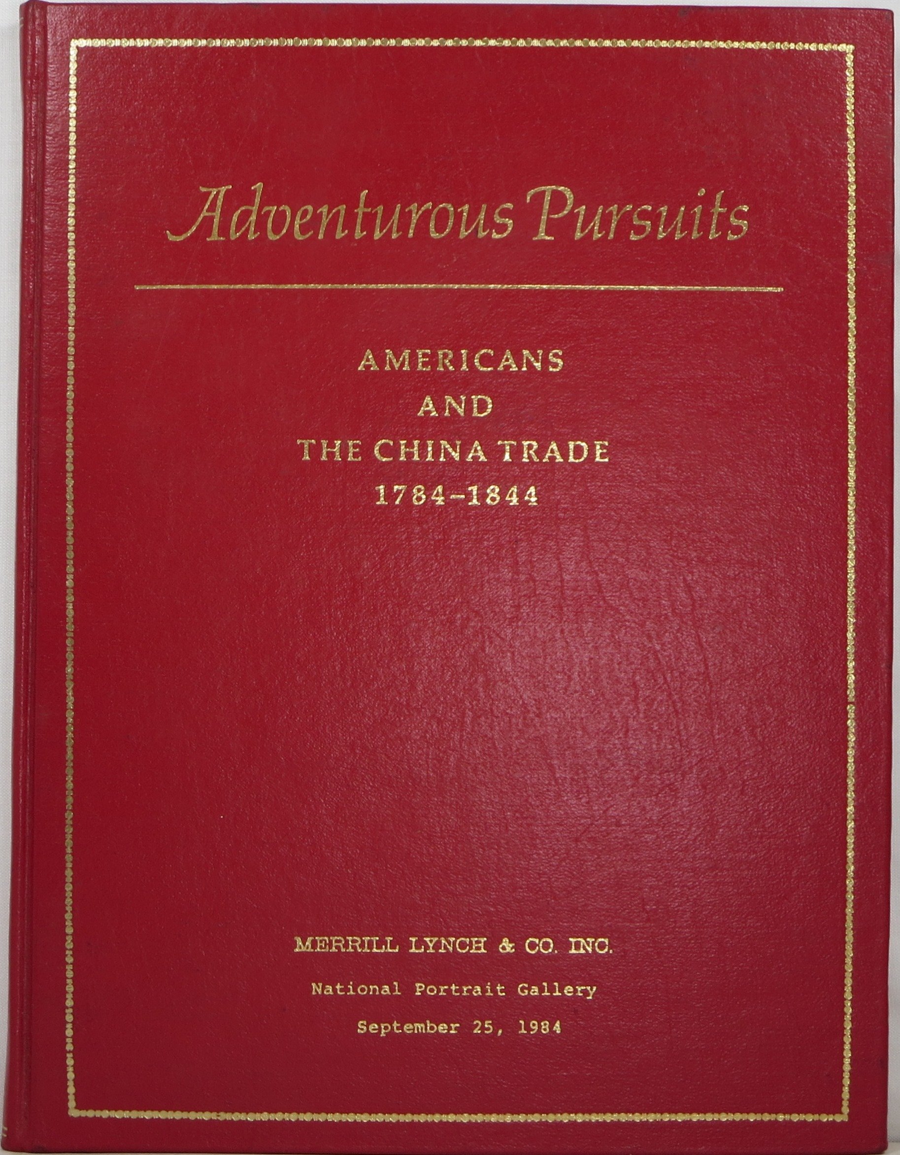 Adventurous Pursuits: Americans and the China Trade 1784-1844 (Leather Bound)