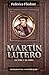 Mart?n Lutero: Su vida y su...