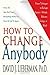 How to Change Anybody: Proven Techniques to Reshape Anyone's Attitude, Behavior, Feelings, or Beliefs by David J. Lieberman (2005-02-01)
