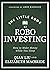 The Little Book of Robo Investing by Elizabeth MacBride