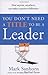 You Don't Need a Title to Be a Leader: How Anybody, Anywhere, Can Lead Anytime [YOU DONT NEED A TITLE TO B -OS]