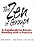 The Zen of Groups : A Handbook of People Meeting with a Purpose