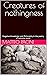 Creatures of nothingness: N...