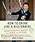 How to Drink Like a Billionaire: Mastering Wine with Joie de Vivre by Mark Oldman (2016-10-11)