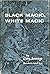 Black Magic, White Magic
