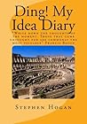 Ding! My Idea Diary: Write down the thoughts of the moment. Those that come unsought for are commonly the most valuable Francis Bacon by Mr Stephen Ambrose Hogan (2016-01-22)