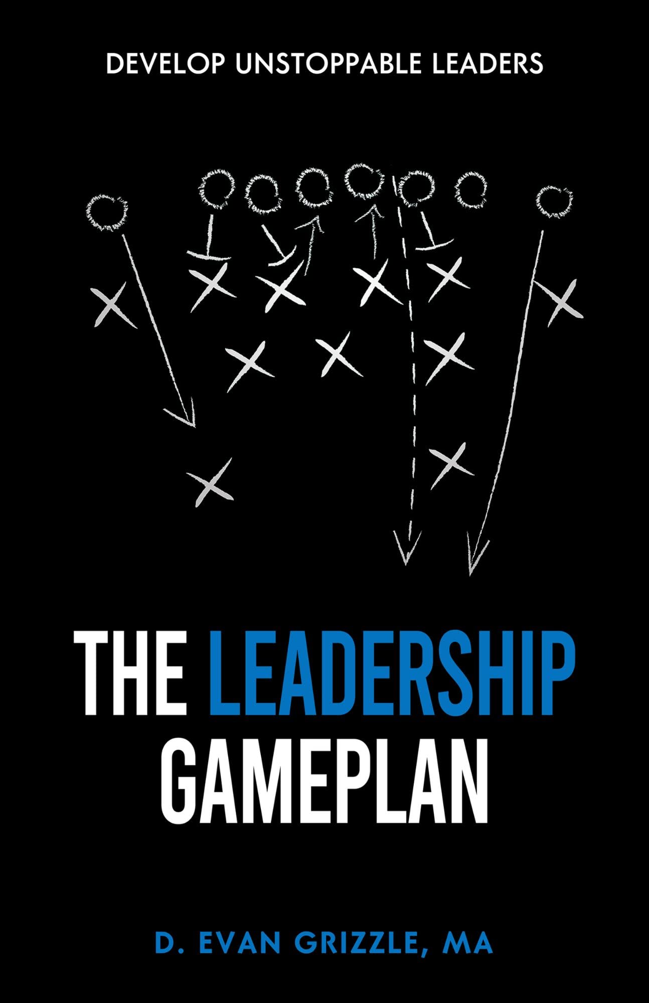 The Leadership Gameplan: Develop Unstoppable Leaders (Kindle Edition)