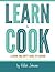 Learn to Cook : A Down and Dirty Guide to Cooking (for People Who Never Learned How) (Paperback)--by Hilah Johnson [2012 Edition]