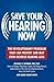 Save Your Hearing Now: The Revolutionary Program That Can Prevent and May Even Reverse Hearing Loss