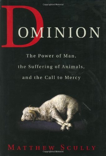 Dominion: The Power of Man, the Suffering of Animals, and the Call to Mercy by Matthew Scully