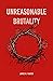 Unreasonable Brutality