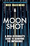 Book cover for Moonshot: A NASA Astronaut's Guide to Achieving the Impossible