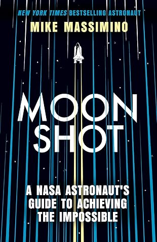 Moonshot: A NASA Astronaut's Guide to Achieving the Impossible