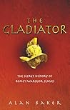 The Gladiator: The Secret History of Rome's Warrior Slaves by Alan Baker (2002-08-01)