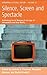 Silence, Screen, and Spectacle: Rethinking Social Memory in the Age of Information (Remapping Cultural History) (2014-02-28)