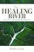The Healing River and Its Contributing Streams Paperback – 2013