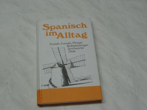 Spanisch Im Alltag: Alphabetisch Geordnetes Nachschlagewerk Von Spanischen Sentenzen, Sprichwörtern, Phrasen, Floskeln, Redewendungen, Zitaten Und Formeln Mit Rund 1700 Stichwörtern Aus Allen Lebensbereichen (Hardcover)