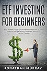 ETF Investing for Beginners: Step By Step Comprehensive Blueprint on How to Start Investing in ETFs To Fast-Track Your Journey to Financial Freedom ETF Investing for Beginners: Step By Step Comprehensive Blueprint on How to Start Investing in ETFs To Fast-Track Your Journey to Financial Freedom