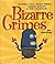 Bizarre Crimes : Dastardly Deeds, Devious Schemes, Bumblling Burglars & Other Foolish Felons