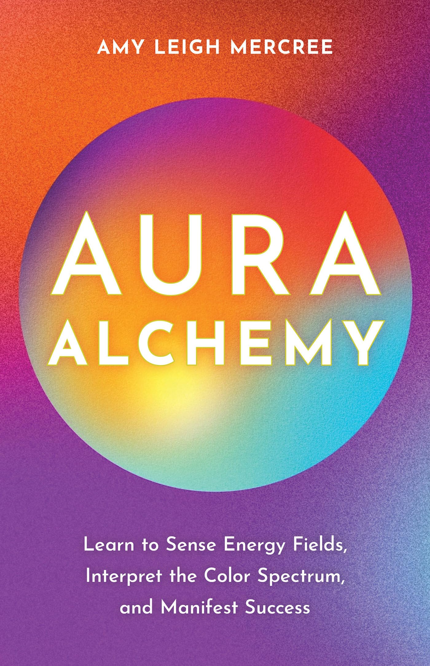 Aura Alchemy: Learn to Sense Energy Fields, Interpret the Color Spectrum, and Manifest Success (Paperback)
