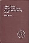 Social Protest and Popular Culture in Eighteenth-Century Japan (MONOGRAPHS OF THE ASSOCIATION FOR ASIAN STUDIES) Social Protest and Popular Culture in Eighteenth-Century Japan (MONOGRAPHS OF THE ASSOCIATION FOR ASIAN STUDIES)