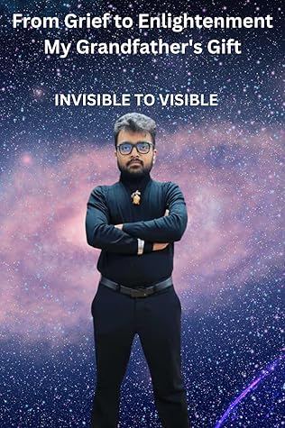 From grief to enlightenment:My grandfather's gift: Invisible to Visible