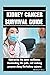 KIDNEY CANCER SURVIVAL GUIDE: Embracing the inner resilience, illuminating the path, and seeking purpose along the kidney sojourn