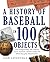 History of Baseball in 100 Objects by Josh Leventhal (2015-05-05)