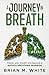 A Journey in Breath: The Knowledge, Techniques, and Exercises to Master your breath and become a BADASS BREATHING WARRIOR (Bad to Badass)